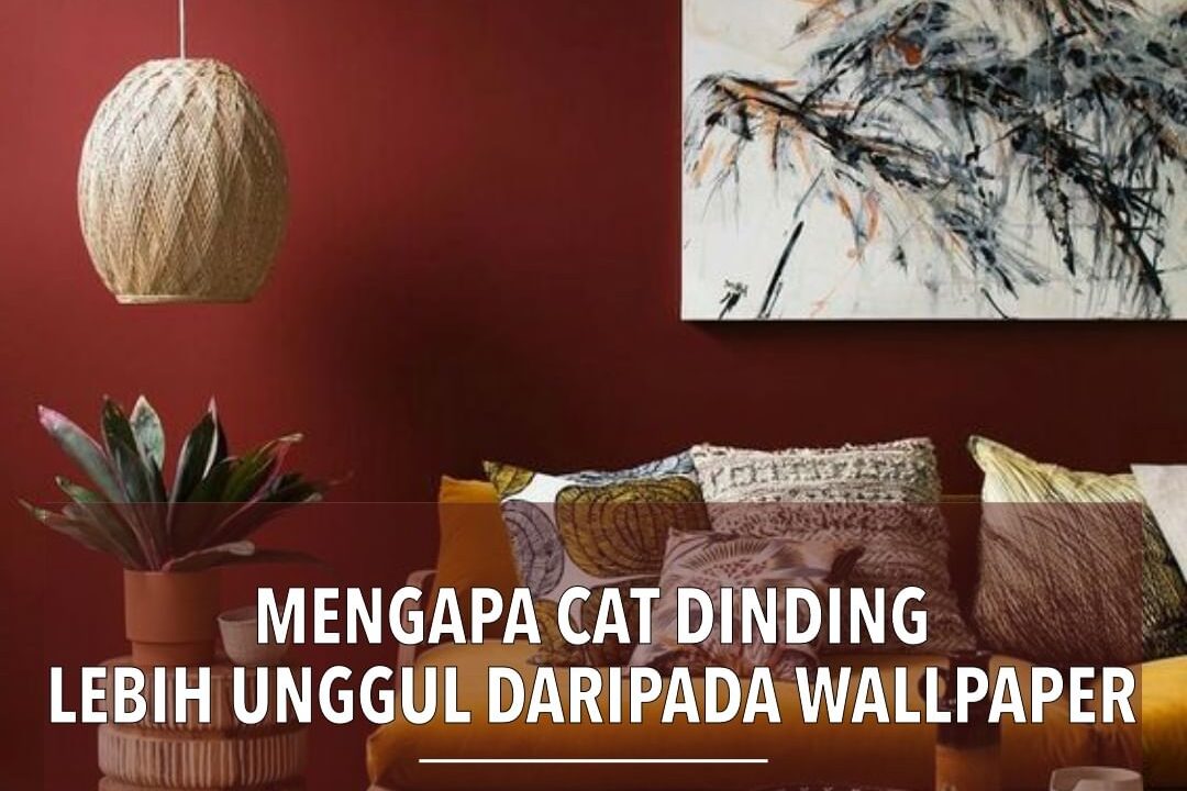 Alasan Mengapa Cat Dinding Lebih Unggul Daripada Wallpaper